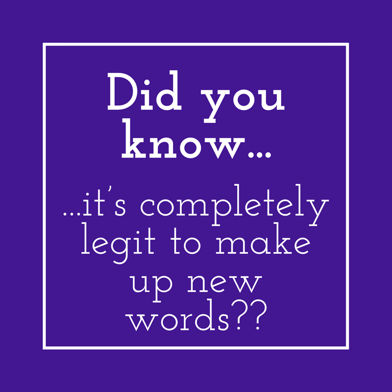 Did you know it’s completely legit to make up new words?